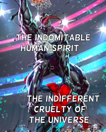 An image of Venom, a monstrous black humanoid alien villain, performing a basketball slam dunk over Spiderman, a superhero. A text label that says ‘The Indomitable Human Spirit’ is over the top of Venom and a text label that says ‘The Indifferent Cruelty of the Universe’ is over the top of Spiderman